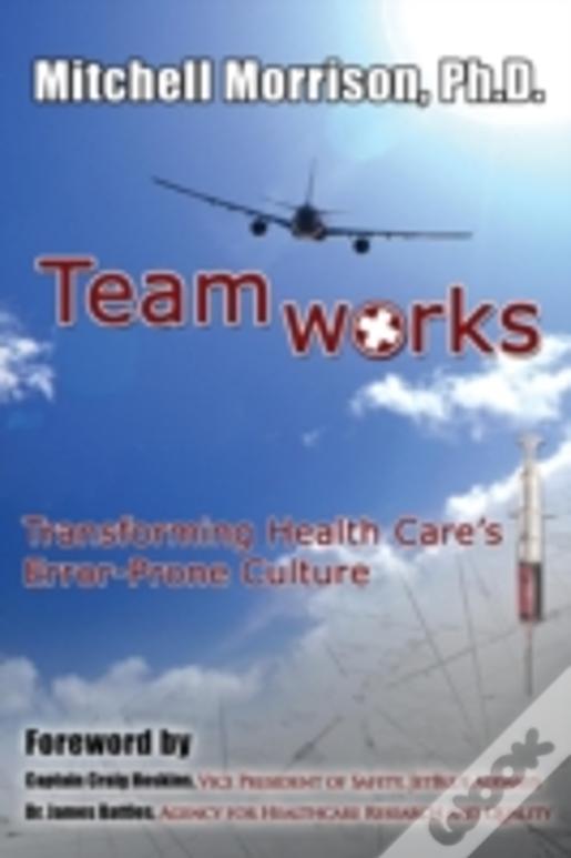 Teamworks--Transforming Health Care'S Error-Prone Culture