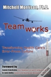 Teamworks--Transforming Health Care'S Error-Prone Culture