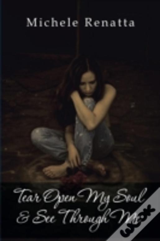 Tear Open My Soul & See Through Me