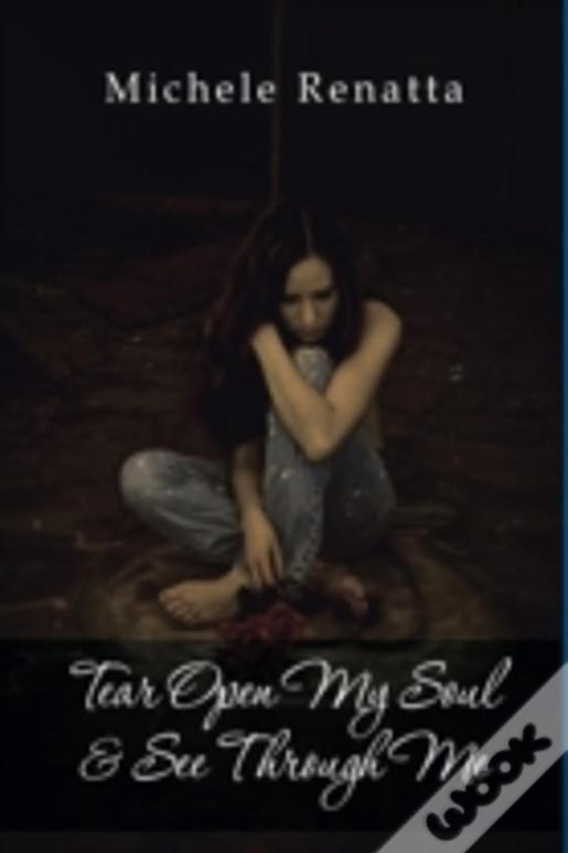 Tear Open My Soul & See Through Me