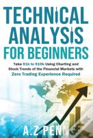 Technical Analysis For Beginners: Take $1k To $10k Using Charting And Stock Trends Of The Financial Markets With Zero Trading Experience Required