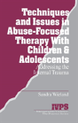 Techniques And Issues In Abuse-Focused Therapy With Children & Adolescents - Preview