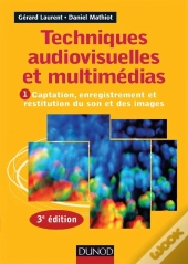 Techniques Audiovisuelles Et Multimédia Tome 1 ; Captation, Enregistrement Et Restitution Du Son Et Des Images (3e Édition)
