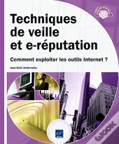 Techniques De Veille Et E-Réputation ; Comment Exploiter Les Outils Internet ?