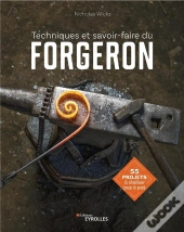 Techniques Et Savoir-Faire Du Forgeron ; 55 Projets À Réaliser Pas À Pas