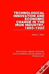 Technological Innovation And Economic Change In The Iron Industry, 1850-1920