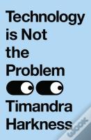 Technology Is Not The Problem