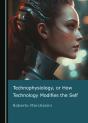 Technophysiology, Or How Technology Modifies The Self - Preview