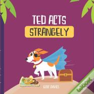 Ted Acts Strangely