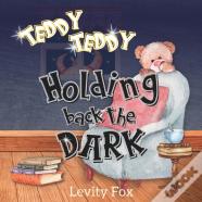 Teddy, Teddy, Holding Back The Dark