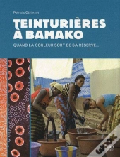 Teinturières À Bamako ; Quand La Couleur Sort De Sa Réserve...