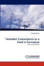 Television Convergence As A Field In Formation - Preview