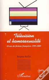 Télévision Et Homosexualité ; 10 Ans De Fictions Françaises 1995-2005