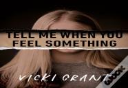 Tell Me When You Feel Something