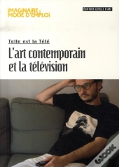 Telle Est La Télé : L'Art Contemporain Et La Télé