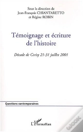Temoignage Et Ecriture De L'Histoire ; Decade De Cerisy 21-31 Juillet 2001