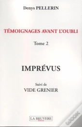 Temoignages Avant L'Oubli Imprevus Suivi De Vide Grenier T.2