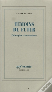 Témoins Du Futur : Philosophie Et Messianisme