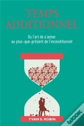 Temps Additionnel : Ou L'Art De S'Aimer Au Plus-Que-Présent De L'Inconditionnel