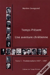 Temps Présent ; Une Aventure Chrétienne Tome 1 ; L'Hebdomadaire 1937-1947