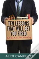 Ten Lessons That Will Get You Fired