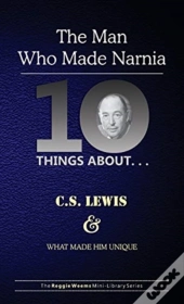 Ten Things About. . . C.S. Lewis And What Made Him Unique
