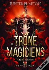 Tenebres A L'Horizon (Le Trone Des Magiciens - Tome 2)