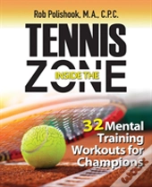 Tennis Inside The Zone: 32 Mental Training Workouts For Champions