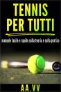 Tennis Per Tutti  - Manuale Facile E Rapido Sulla Teoria E Sulla Pratica - Preview