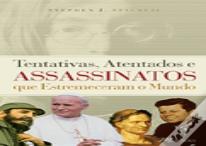 Tentativas, Atentados e Assassinatos que Estremeceram o Mundo