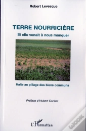 Terre Nourricière ; Si Elle Venait À Nous Manquer ; Halte Au Pillage Des Biens Communs