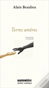 Terres Ameres : Textes Pour Le Theatre