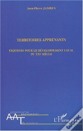 Territoires Apprenants ; Esquisses Pour Le Developpement Local Du Xxi Siecle