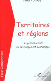 Territoires Et Regions ; Les Grands Oublies Du Developpement Economique