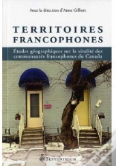 Territoires Francophones ; Études Géographiques Sur La Vitalité Des Communautés Francophones Du Canada