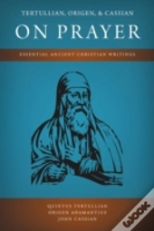 Tertullian, Origen, And Cassian On Prayer