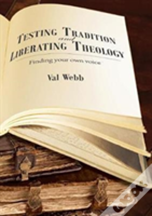 Testing Tradition And Liberating Theology: Finding Your Own Voice