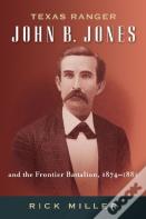 Texas Ranger John B. Jones And The Frontier Battalion, 1874-1881