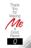Thank You For Making Me A Good Parent