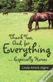 Thank You, God, For Everything-Especially Horses
