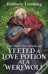 That Time I Got Drunk And Yeeted A Love Potion At A Werewolf