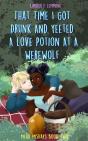 That Time I Got Drunk And Yeeted A Love Potion At A Werewolf - Preview