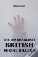The 100 Deadliest British Serial Killers