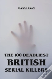 The 100 Deadliest British Serial Killers