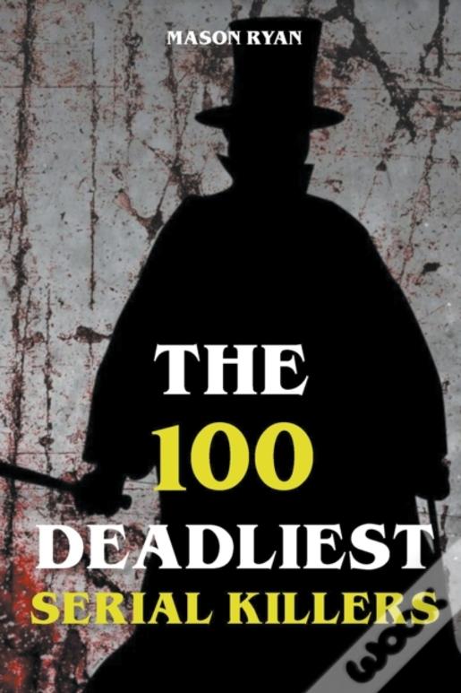 The 100 Deadliest Serial Killers