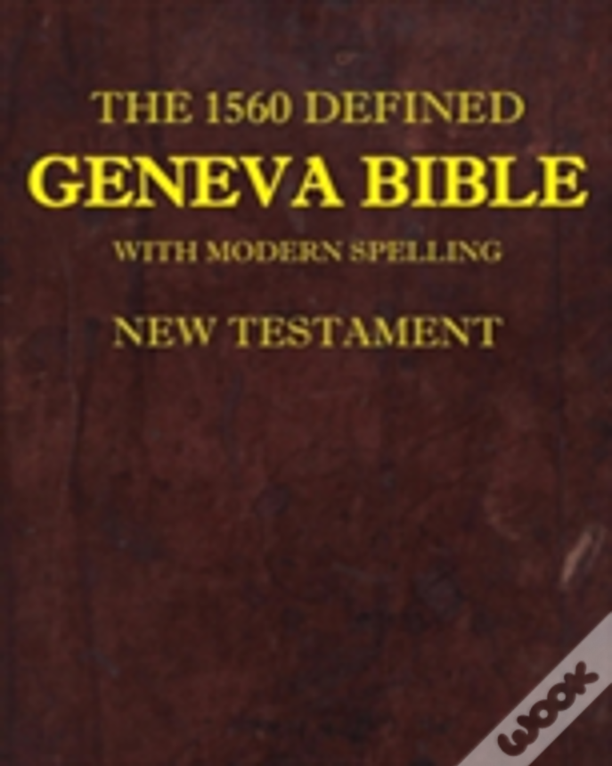The 1560 Defined Geneva Bible: With Modern Spelling, New Testament
