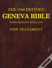 The 1560 Defined Geneva Bible: With Modern Spelling, New Testament