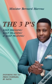 The 3 P'S Keep Pressing! Keep Praising! & Keep Praying!