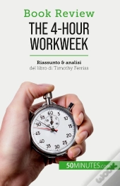 The 4-Hour Workweek : Tutto In 4 Ore!