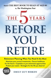 The 5 Years Before You Retire, Updated Edition